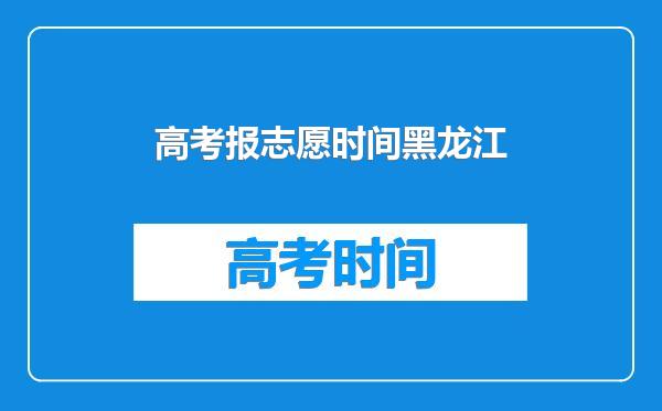 高考报志愿时间黑龙江