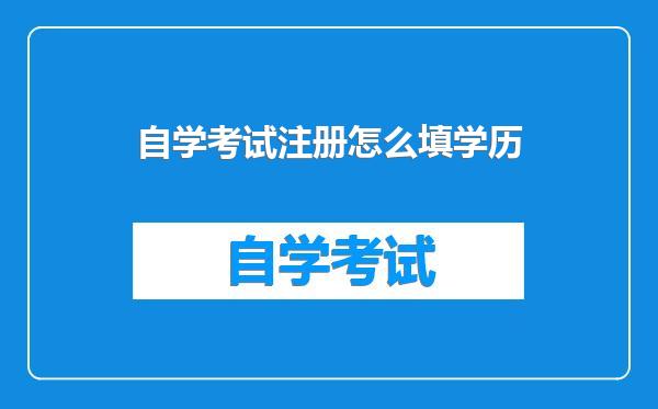 自学考试注册怎么填学历