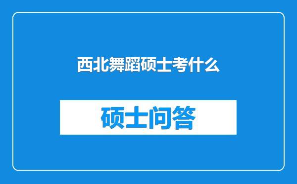 西北舞蹈硕士考什么