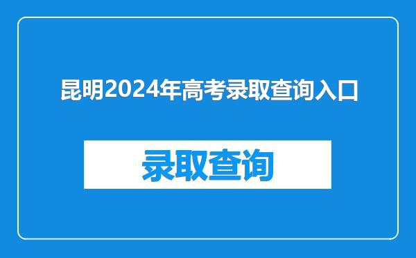 昆明2024年高考录取查询入口