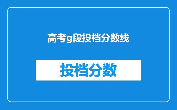 高考g段投档分数线