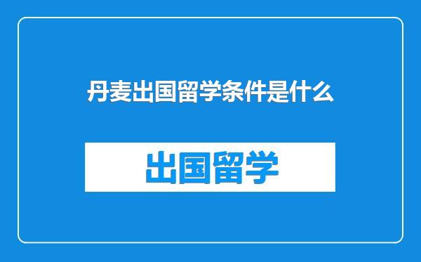 丹麦出国留学条件是什么