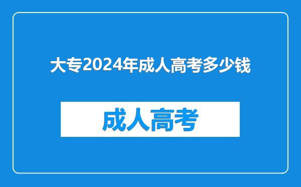 大专2024年成人高考多少钱