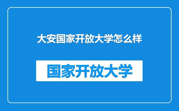 大安国家开放大学怎么样
