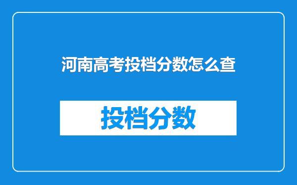 河南高考投档分数怎么查