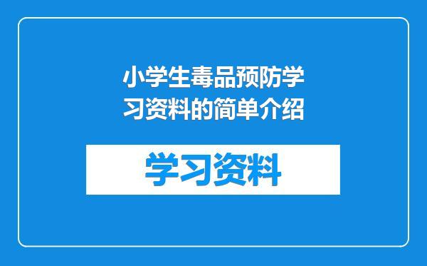 小学生毒品预防学习资料的简单介绍