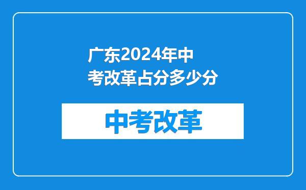 广东2024年中考改革占分多少分