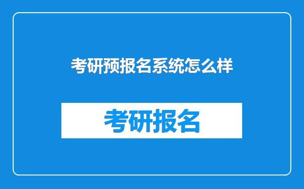 考研预报名系统怎么样