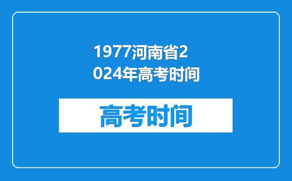 1977河南省2024年高考时间