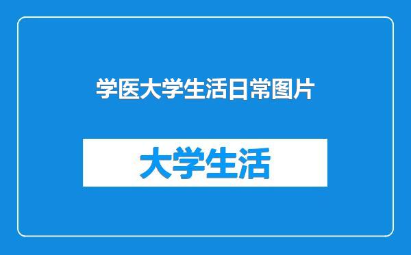学医大学生活日常图片