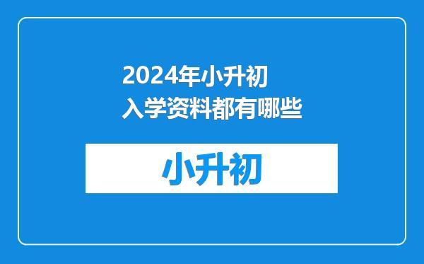 2024年小升初入学资料都有哪些