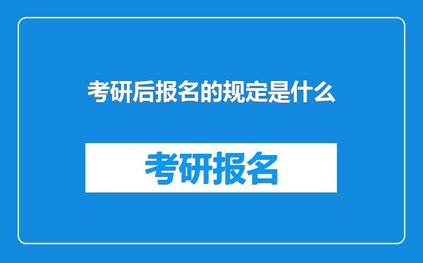 考研后报名的规定是什么