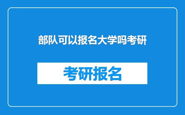 部队可以报名大学吗考研