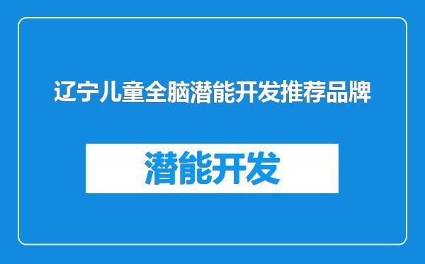 辽宁儿童全脑潜能开发推荐品牌