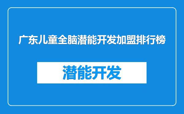 广东儿童全脑潜能开发加盟排行榜