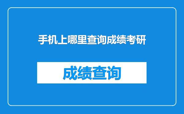 手机上哪里查询成绩考研