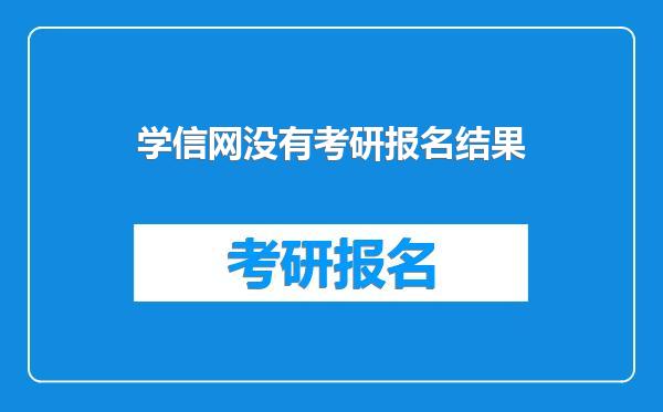 学信网没有考研报名结果