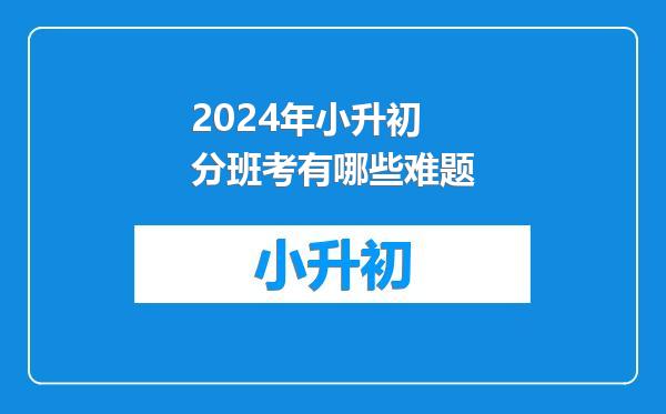 2024年小升初分班考有哪些难题