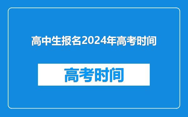 高中生报名2024年高考时间
