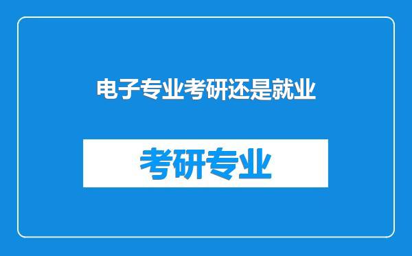 电子专业考研还是就业
