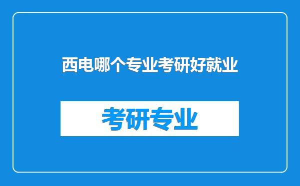 西电哪个专业考研好就业