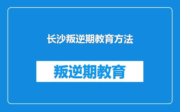 长沙叛逆期教育方法