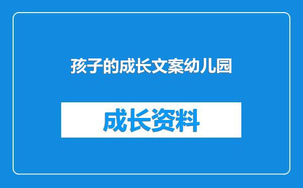 孩子的成长文案幼儿园