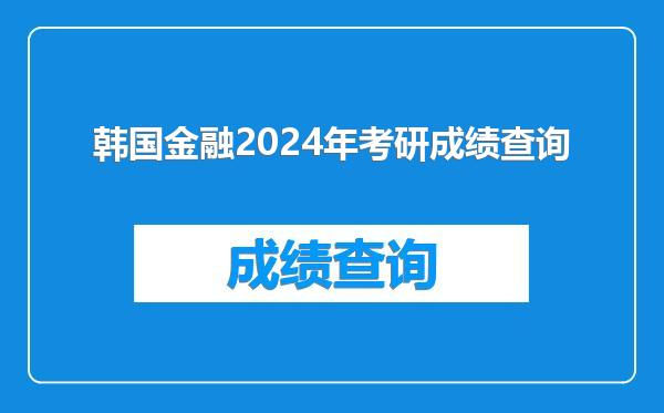 韩国金融2024年考研成绩查询
