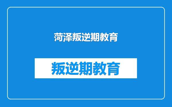 菏泽叛逆期教育