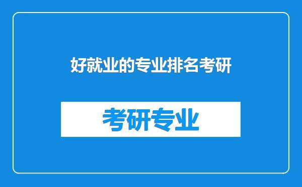 好就业的专业排名考研