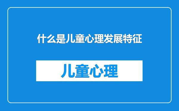 什么是儿童心理发展特征