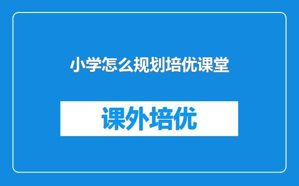小学怎么规划培优课堂