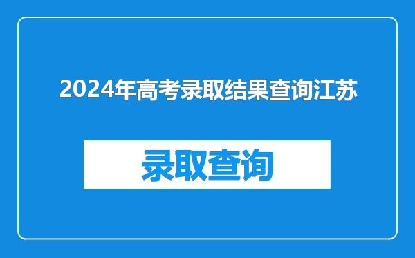2024年高考录取结果查询江苏