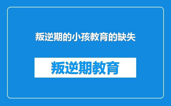 叛逆期的小孩教育的缺失