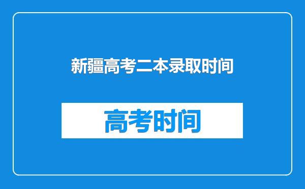 新疆高考二本录取时间