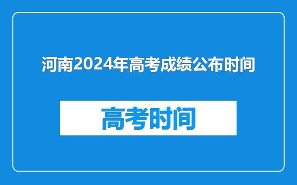 河南2024年高考成绩公布时间