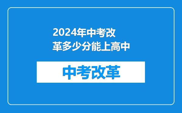 2024年中考改革多少分能上高中