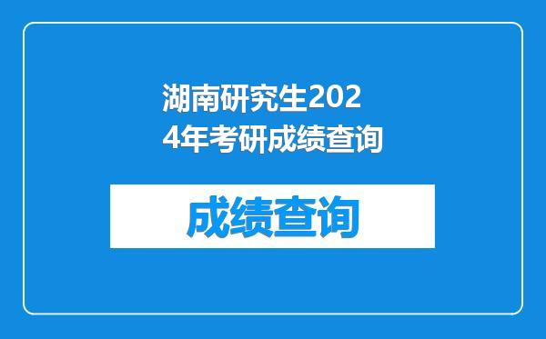 湖南研究生2024年考研成绩查询
