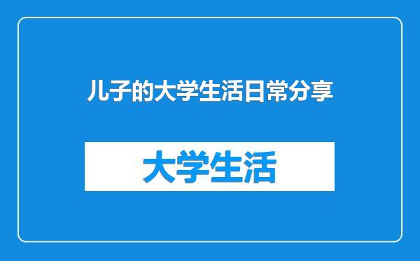 儿子的大学生活日常分享