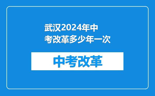 武汉2024年中考改革多少年一次