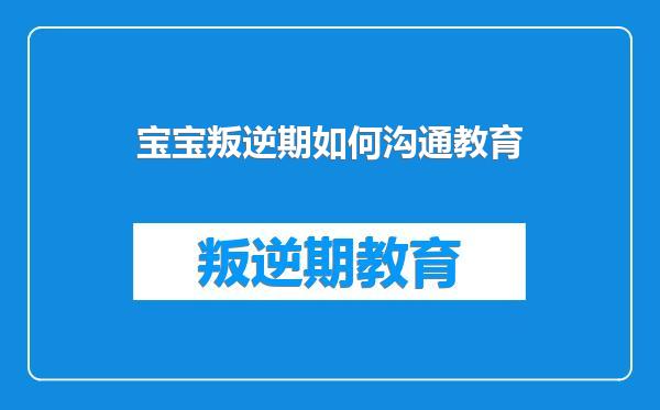 宝宝叛逆期如何沟通教育