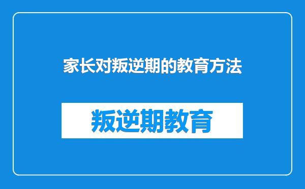 家长对叛逆期的教育方法
