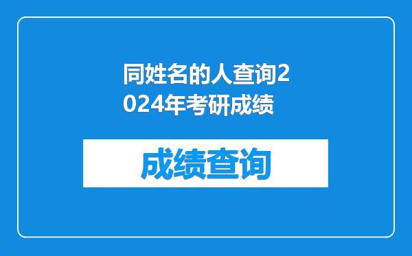 同姓名的人查询2024年考研成绩