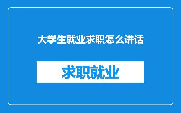 大学生就业求职怎么讲话