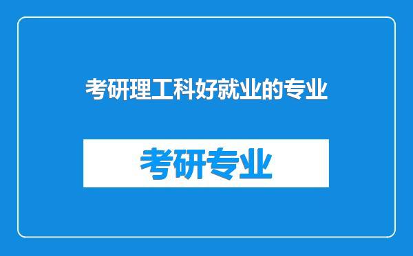 考研理工科好就业的专业