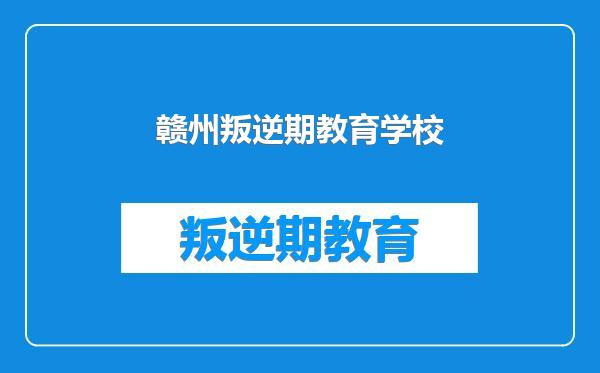赣州叛逆期教育学校