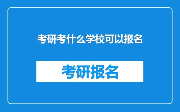 考研考什么学校可以报名