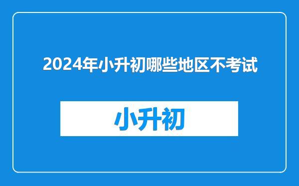2024年小升初哪些地区不考试