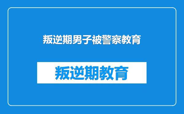 叛逆期男子被警察教育
