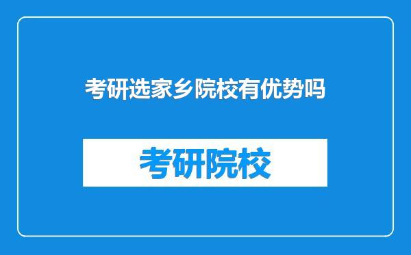 考研选家乡院校有优势吗